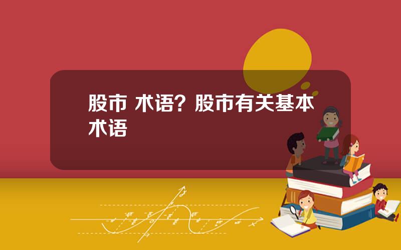 股市 术语？股市有关基本术语